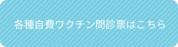 各種自費ワクチン予診票はこちら